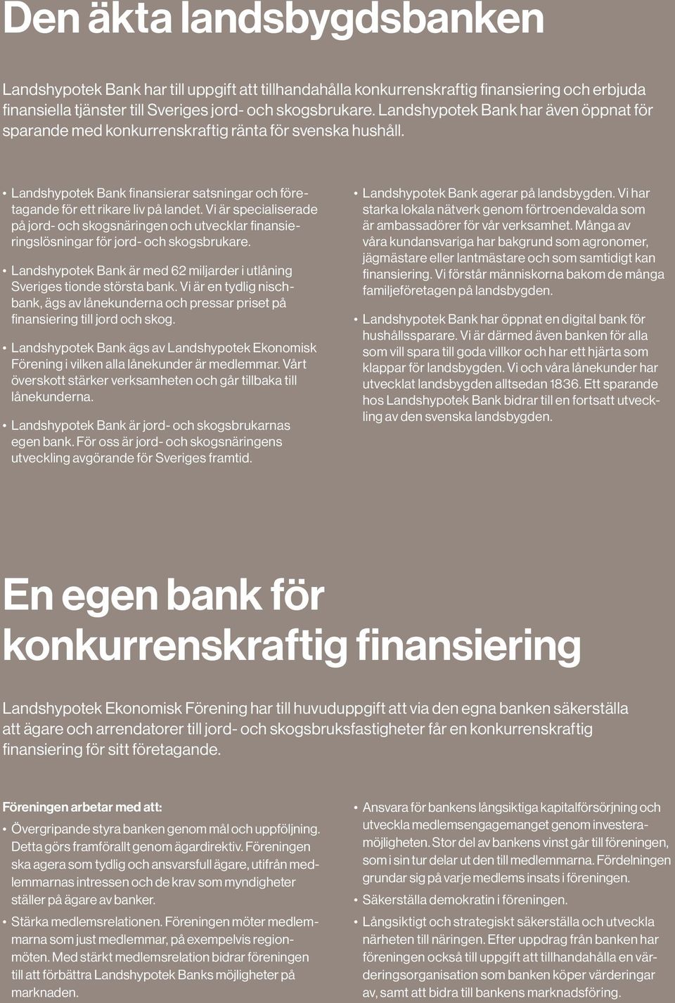 Vi är specialiserade på jord- och skogsnäringen och utvecklar finansieringslösningar för jord- och skogsbrukare. Bank är med 62 miljarder i utlåning Sveriges tionde största bank.