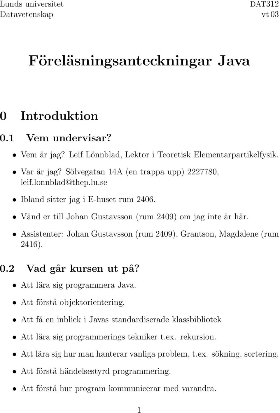 Assistenter: Johan Gustavsson (rum 2409), Grantson, Magdalene (rum 2416). 0.2 Vad går kursen ut på? Att lära sig programmera Java. Att förstå objektorientering.