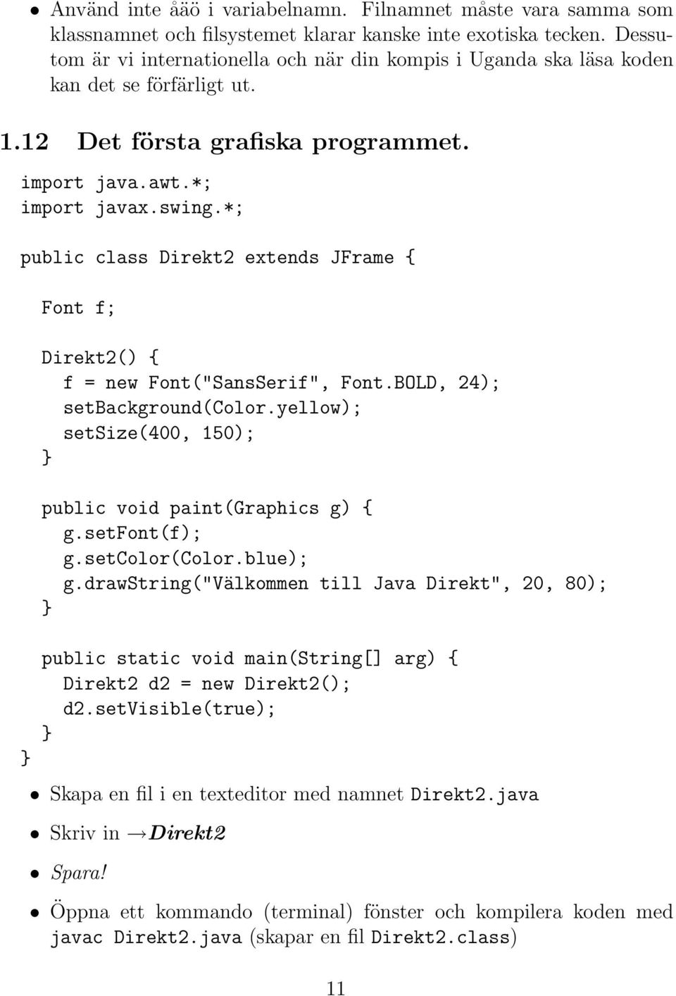 *; public class Direkt2 extends JFrame { Font f; Direkt2() { f = new Font("SansSerif", Font.BOLD, 24); setbackground(color.yellow); setsize(400, 150); public void paint(graphics g) { g.setfont(f); g.