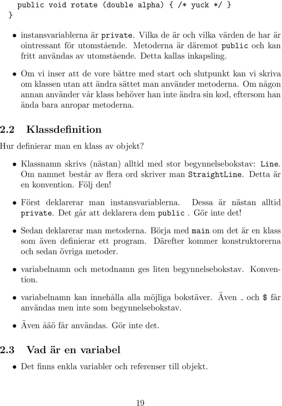 Om vi inser att de vore bättre med start och slutpunkt kan vi skriva om klassen utan att ändra sättet man använder metoderna.