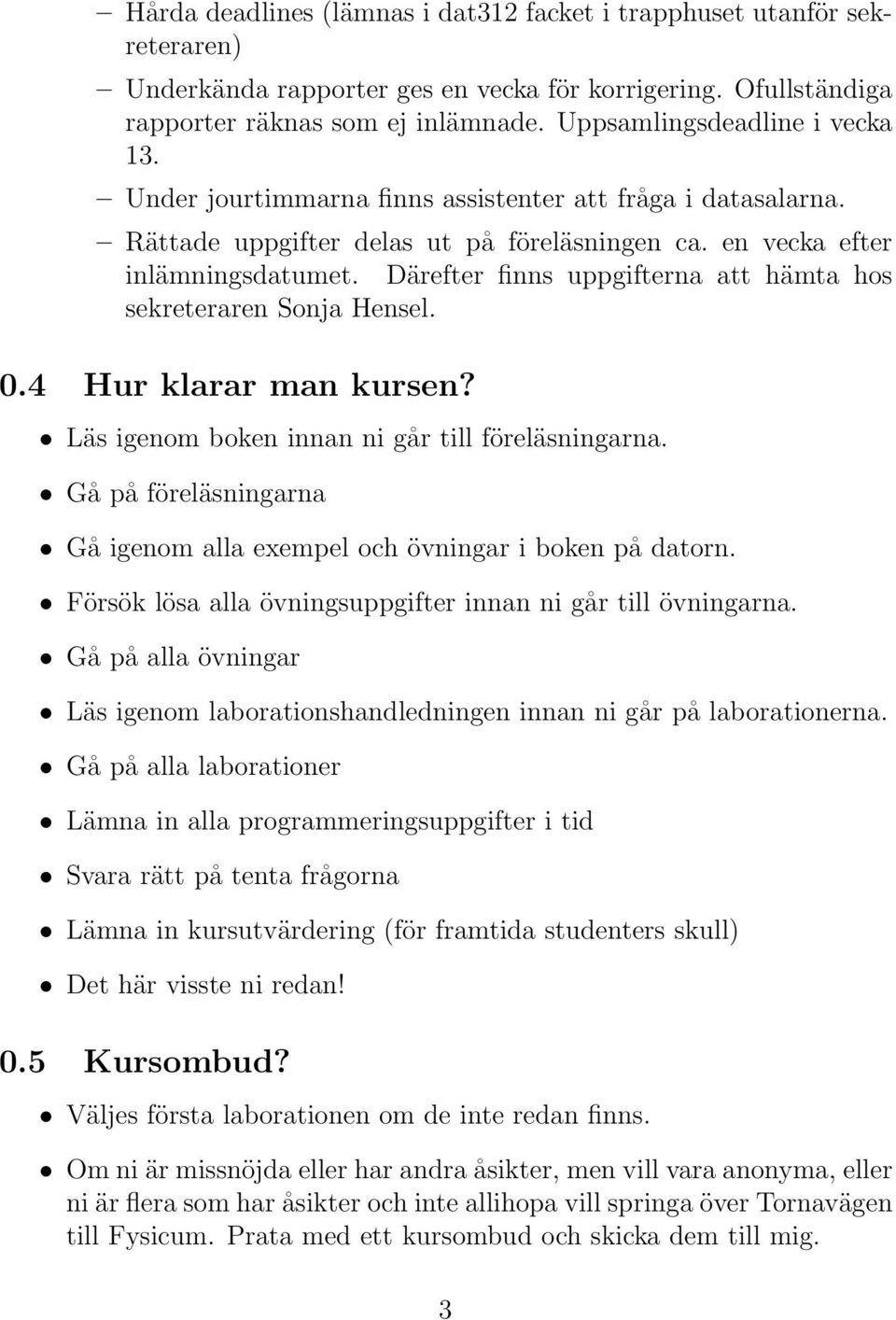 Därefter finns uppgifterna att hämta hos sekreteraren Sonja Hensel. 0.4 Hur klarar man kursen? Läs igenom boken innan ni går till föreläsningarna.