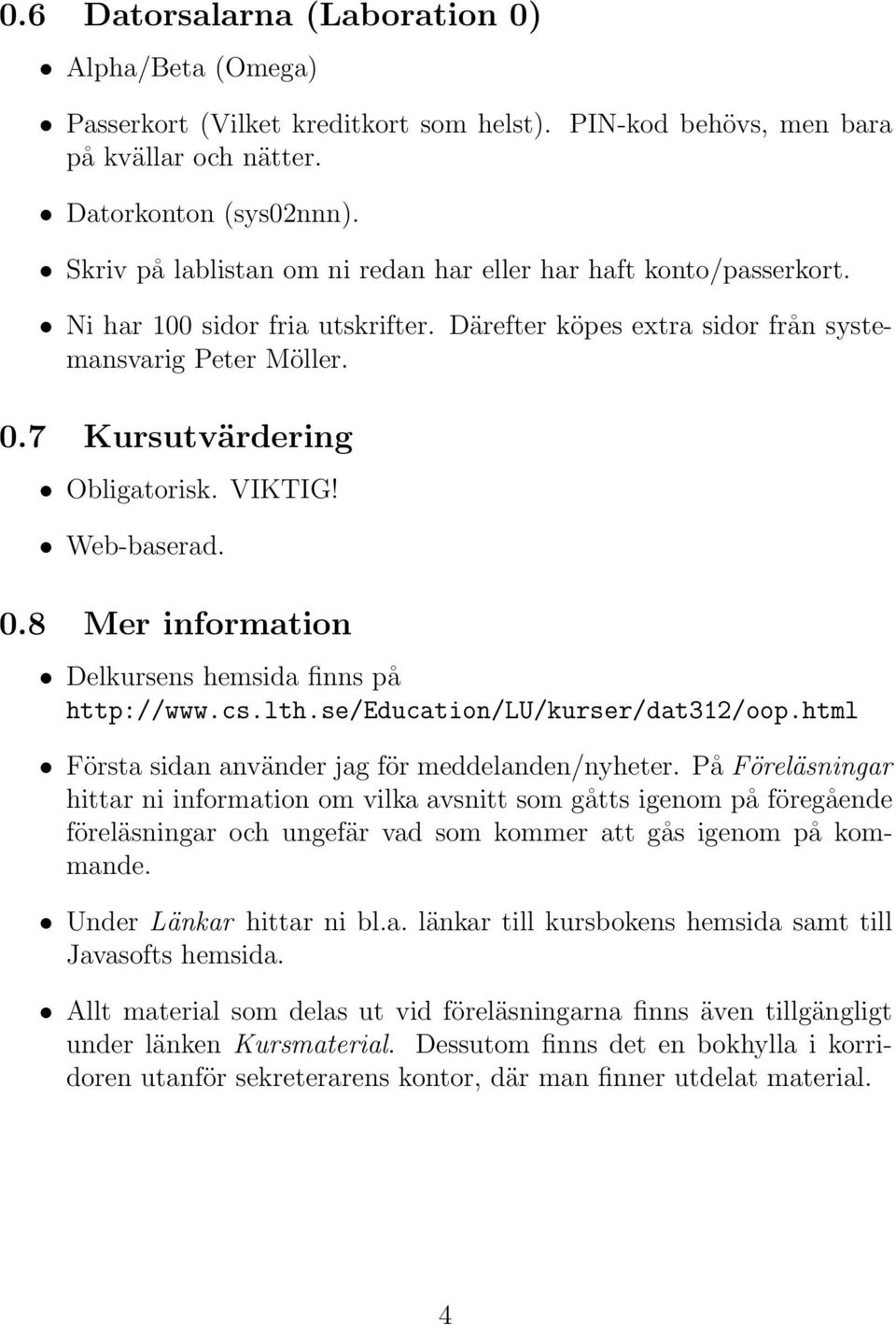 VIKTIG! Web-baserad. 0.8 Mer information Delkursens hemsida finns på http://www.cs.lth.se/education/lu/kurser/dat312/oop.html Första sidan använder jag för meddelanden/nyheter.