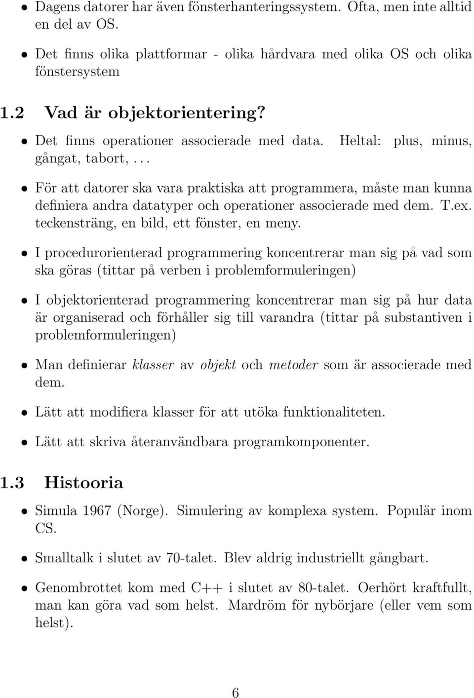 .. För att datorer ska vara praktiska att programmera, måste man kunna definiera andra datatyper och operationer associerade med dem. T.ex. teckensträng, en bild, ett fönster, en meny.