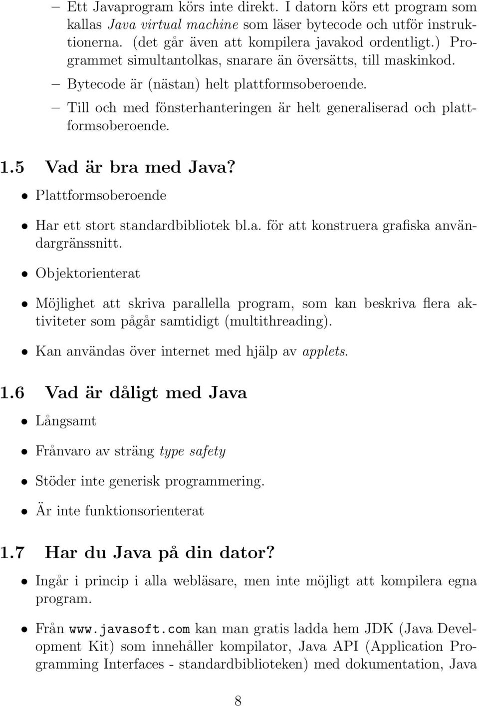 5 Vad är bra med Java? Plattformsoberoende Har ett stort standardbibliotek bl.a. för att konstruera grafiska användargränssnitt.