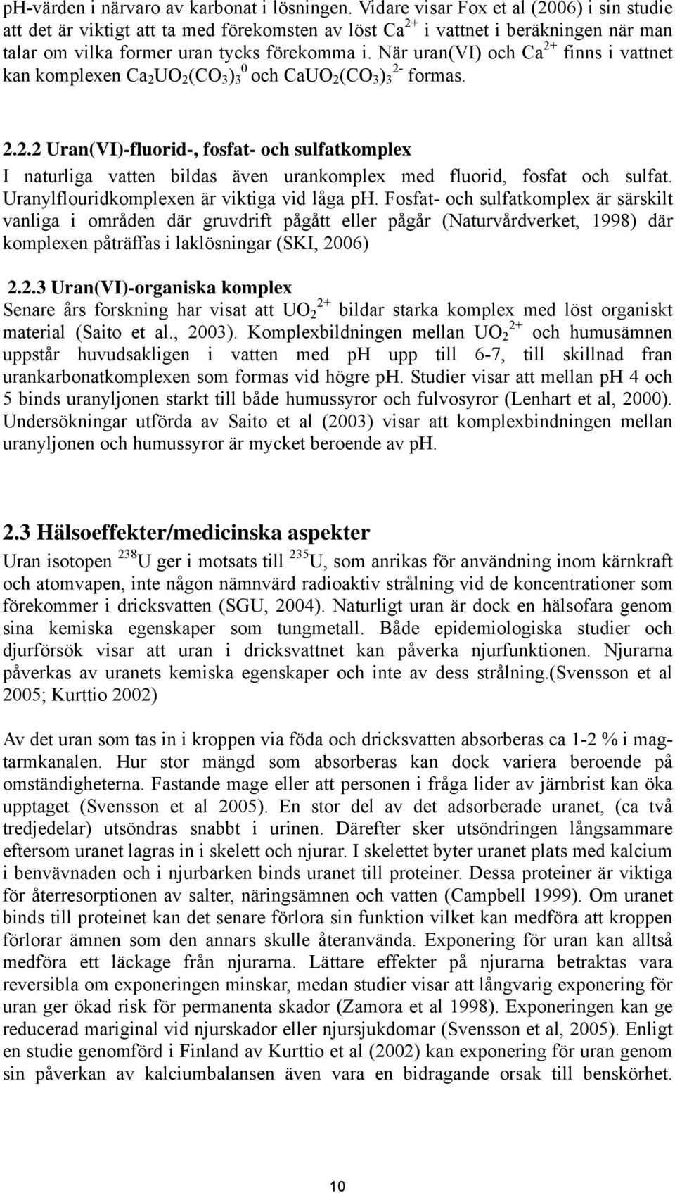 När uran(vi) och Ca 2+ finns i vattnet kan komplexen Ca 2 UO 2 (CO 3 ) 3 0 och CaUO 2 (CO 3 ) 3 2- formas. 2.2.2 Uran(VI)-fluorid-, fosfat- och sulfatkomplex I naturliga vatten bildas även urankomplex med fluorid, fosfat och sulfat.