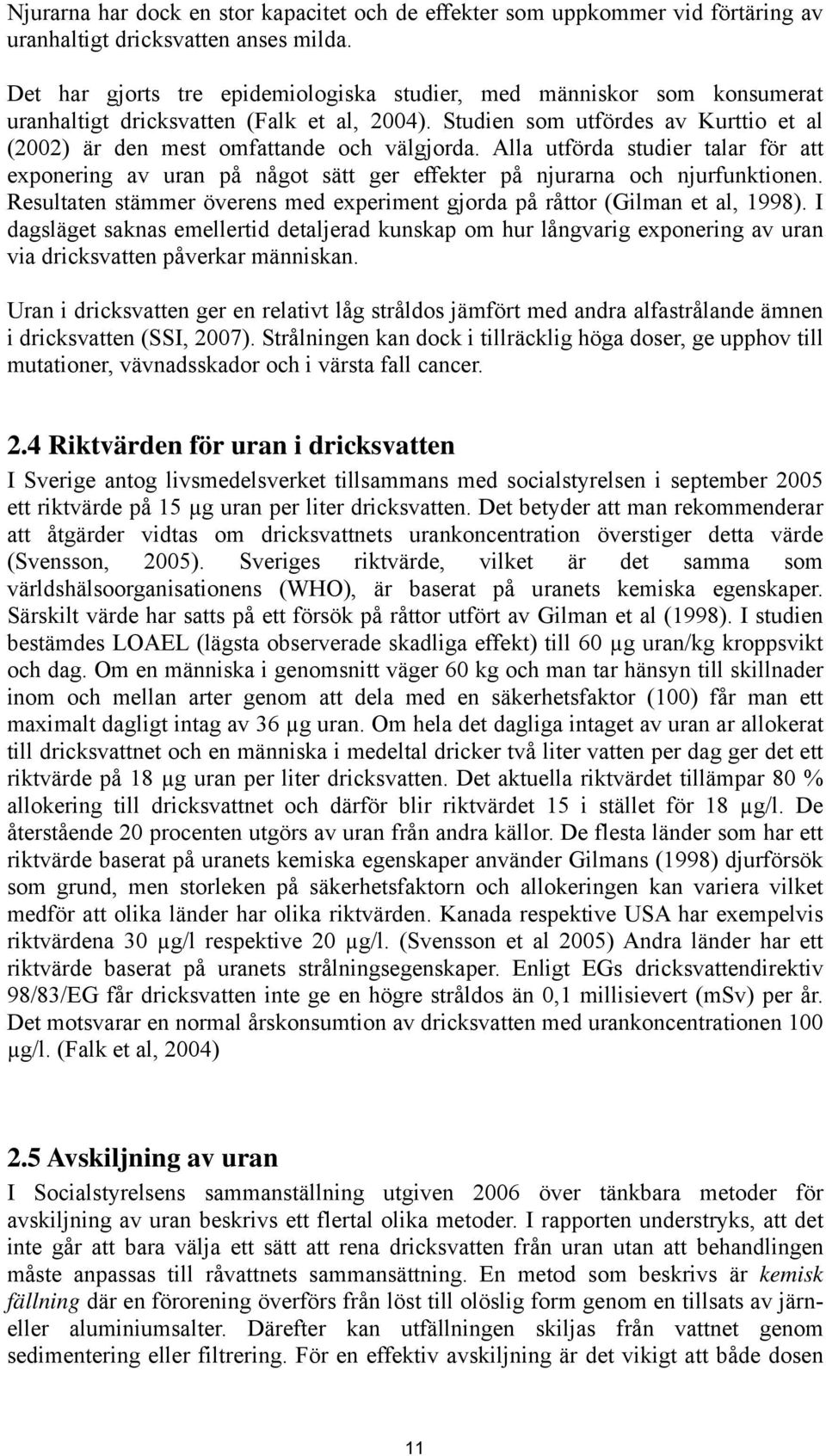 Alla utförda studier talar för att exponering av uran på något sätt ger effekter på njurarna och njurfunktionen. Resultaten stämmer överens med experiment gjorda på råttor (Gilman et al, 1998).