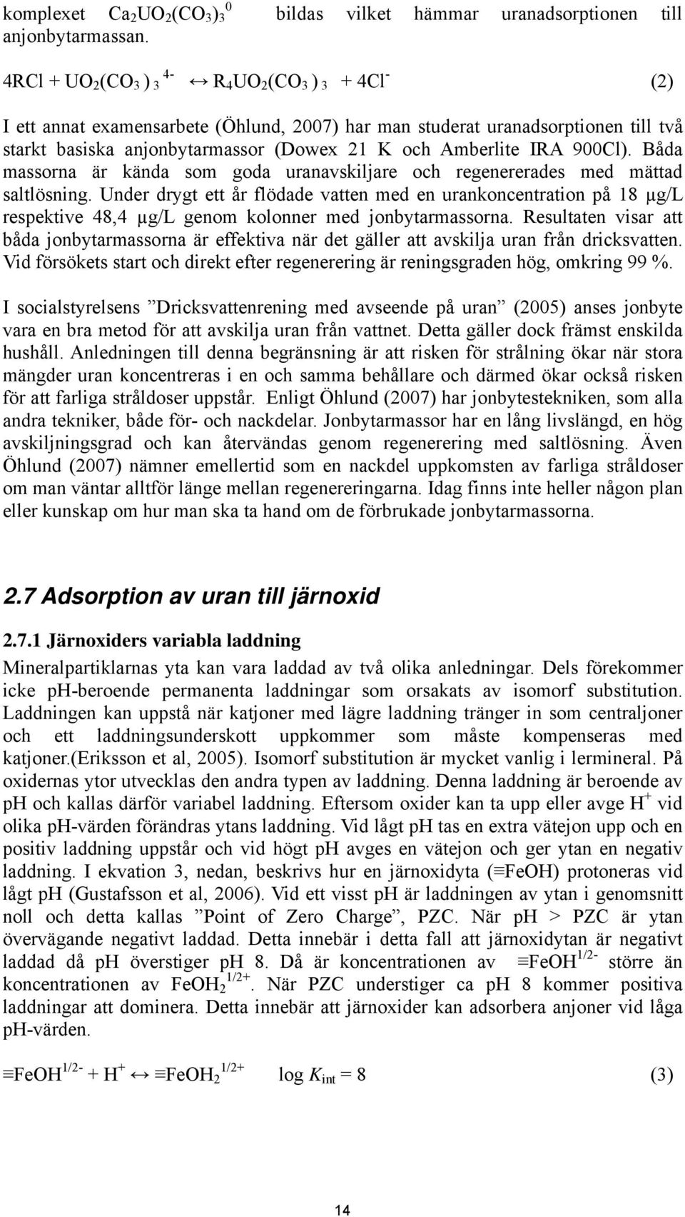 anjonbytarmassor (Dowex 21 K och Amberlite IRA 900Cl). Båda massorna är kända som goda uranavskiljare och regenererades med mättad saltlösning.