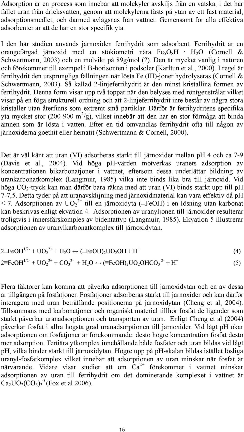 Ferrihydrit är en orangefärgad järnoxid med en stökiometri nära Fe 5 O 8 H H 2 O (Cornell & Schwertmann, 2003) 