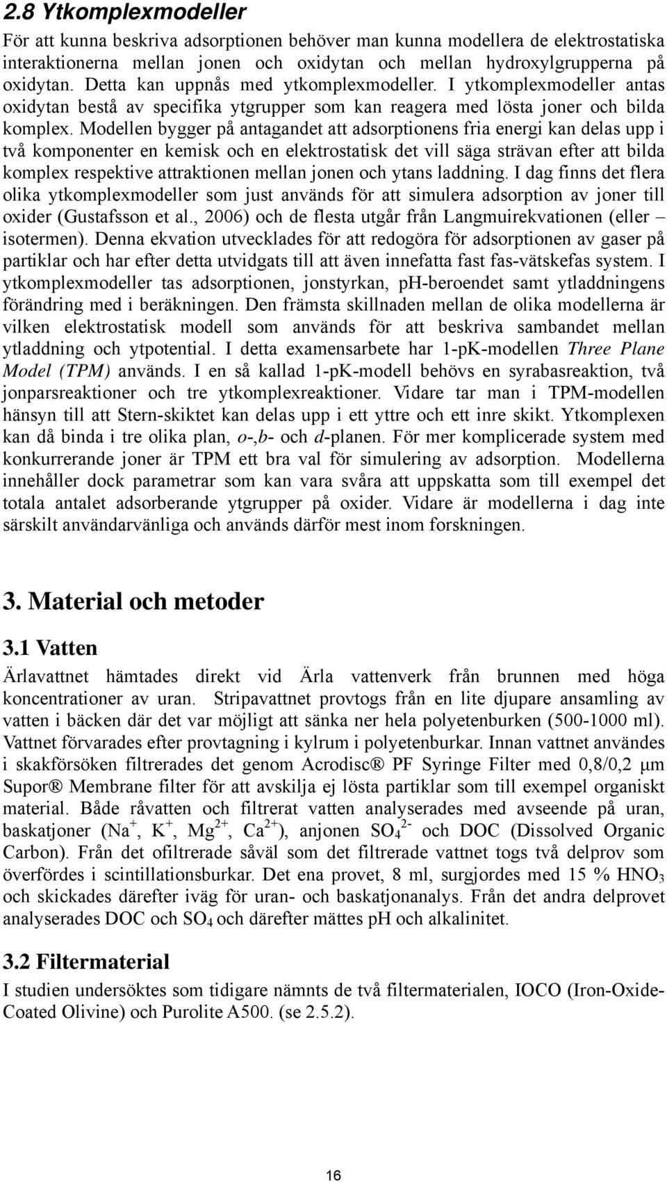 Modellen bygger på antagandet att adsorptionens fria energi kan delas upp i två komponenter en kemisk och en elektrostatisk det vill säga strävan efter att bilda komplex respektive attraktionen