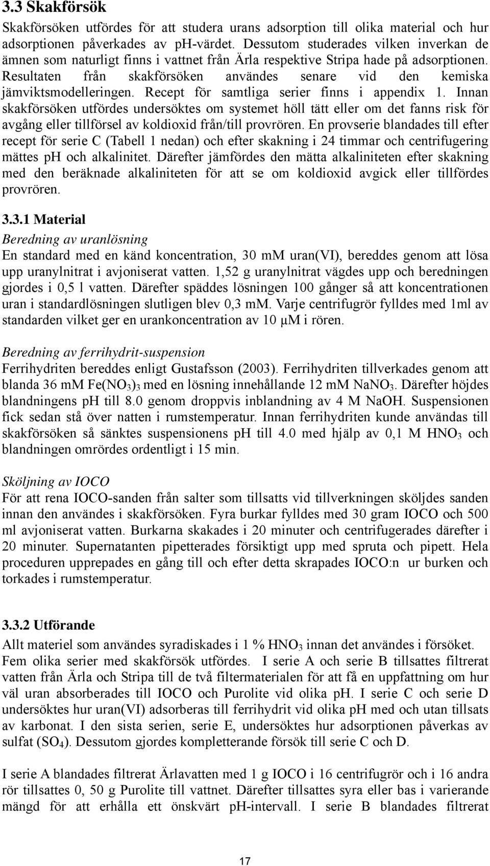 Resultaten från skakförsöken användes senare vid den kemiska jämviktsmodelleringen. Recept för samtliga serier finns i appendix 1.