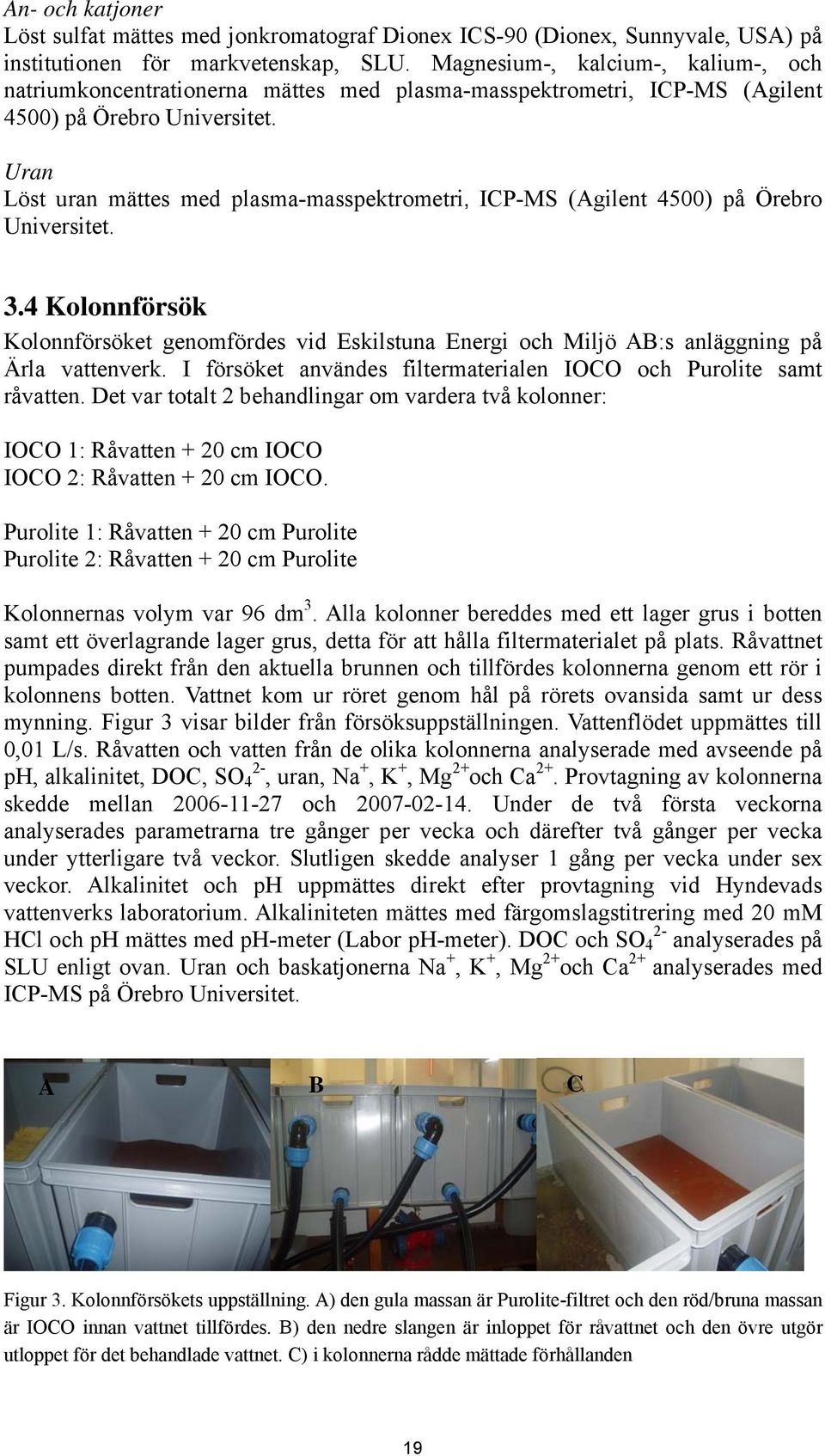 Uran Löst uran mättes med plasma-masspektrometri, ICP-MS (Agilent 4500) på Örebro Universitet. 3.