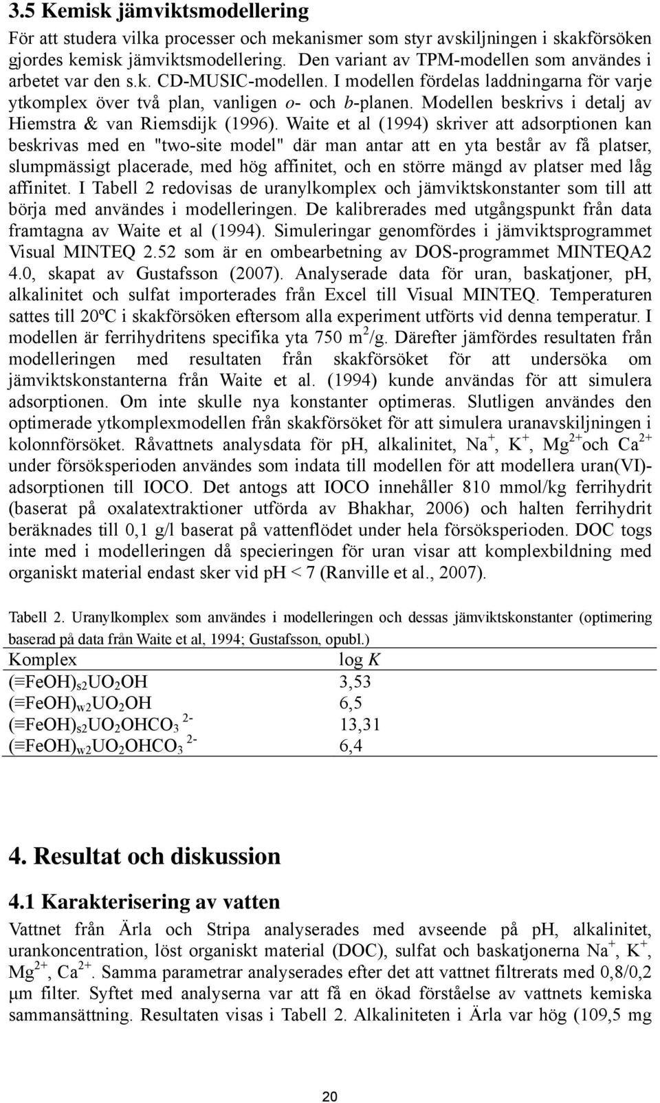 Modellen beskrivs i detalj av Hiemstra & van Riemsdijk (1996).