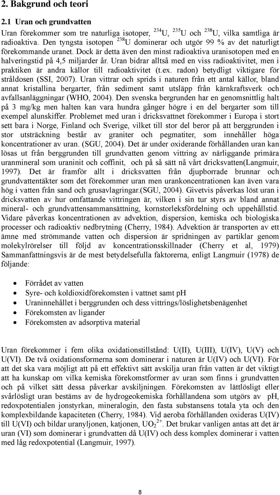 Uran bidrar alltså med en viss radioaktivitet, men i praktiken är andra källor till radioaktivitet (t.ex. radon) betydligt viktigare för stråldosen (SSI, 2007).