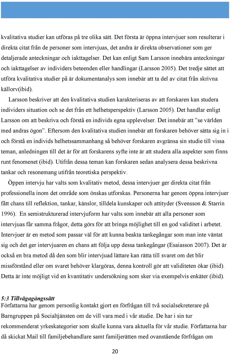 Det kan enligt Sam Larsson innebära anteckningar och iakttagelser av individers beteenden eller handlingar (Larsson 2005).