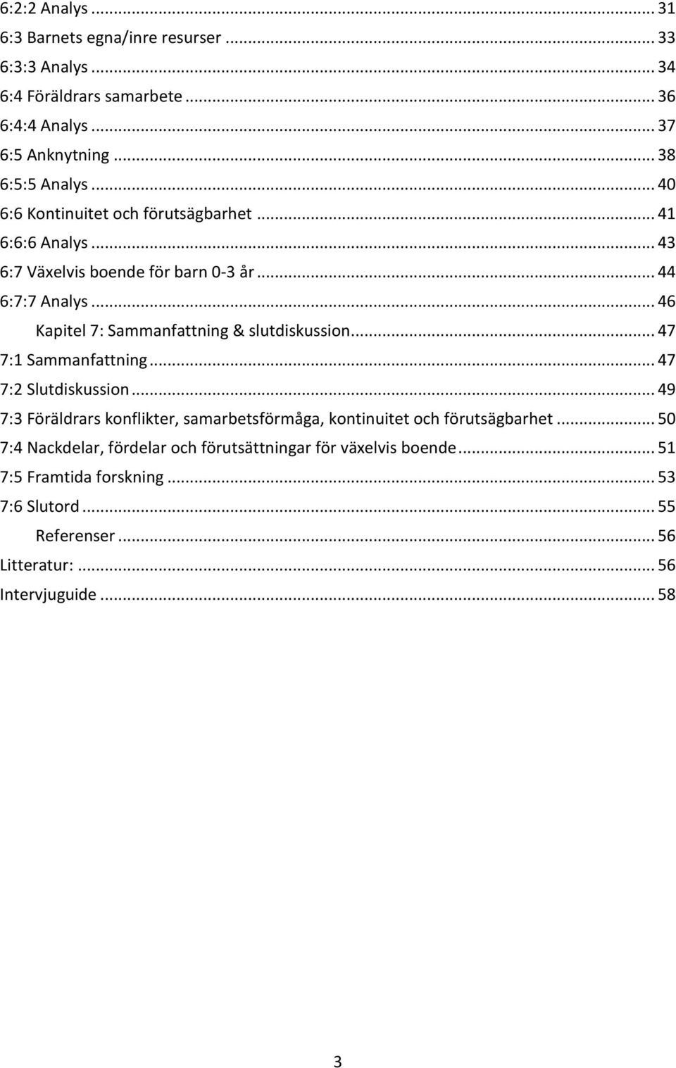 .. 46 Kapitel 7: Sammanfattning & slutdiskussion... 47 7:1 Sammanfattning... 47 7:2 Slutdiskussion.