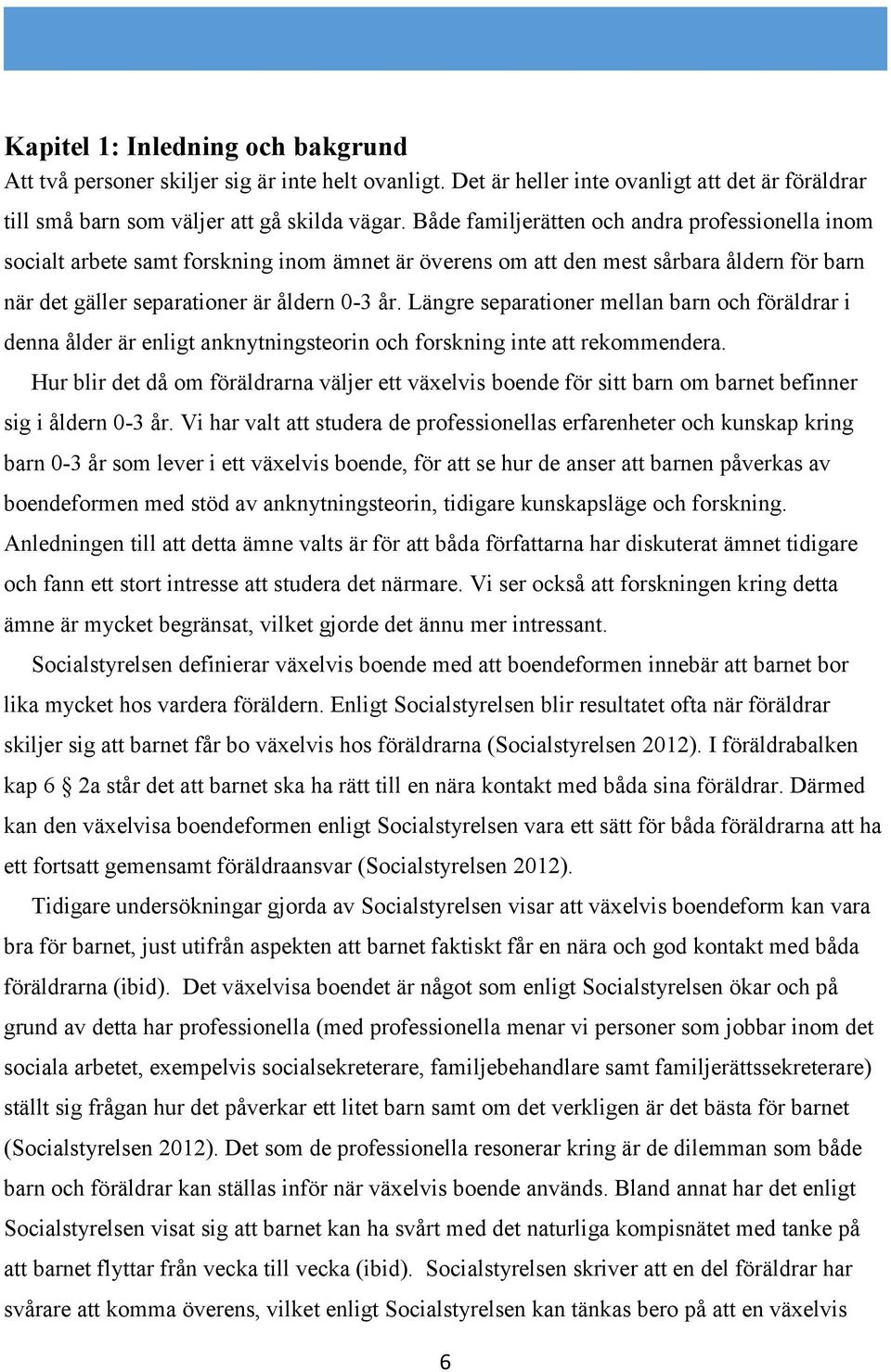 Längre separationer mellan barn och föräldrar i denna ålder är enligt anknytningsteorin och forskning inte att rekommendera.