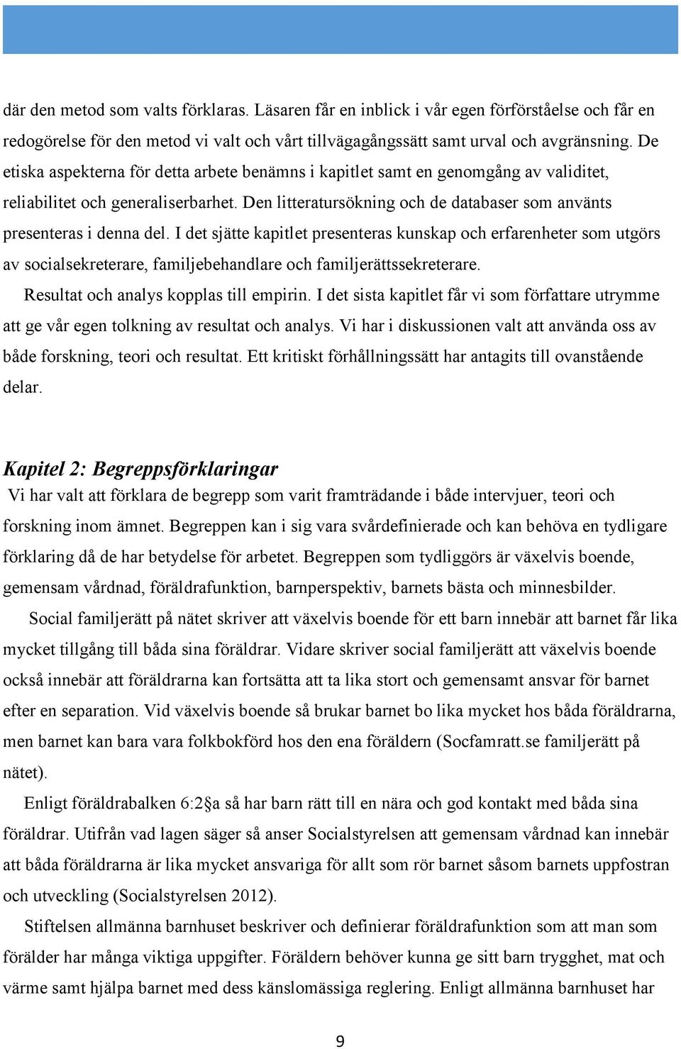 I det sjätte kapitlet presenteras kunskap och erfarenheter som utgörs av socialsekreterare, familjebehandlare och familjerättssekreterare. Resultat och analys kopplas till empirin.