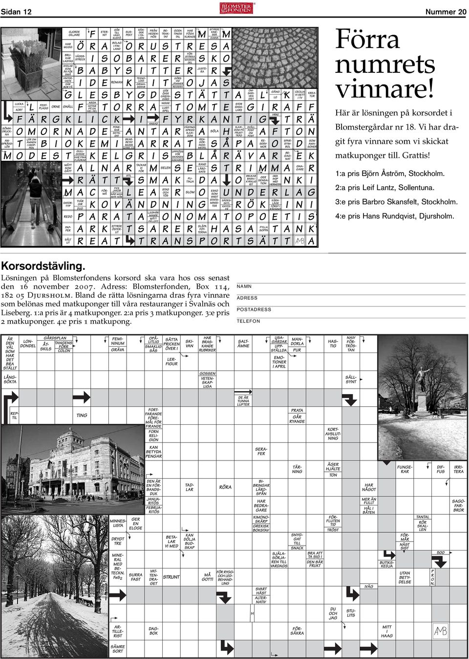 Lösningen på Blomsterfondens korsord ska vara hos oss senast den 16 november 2 0 0 7. Adress: Blomsterfonden, Box 114, 182 05 Djursholm.