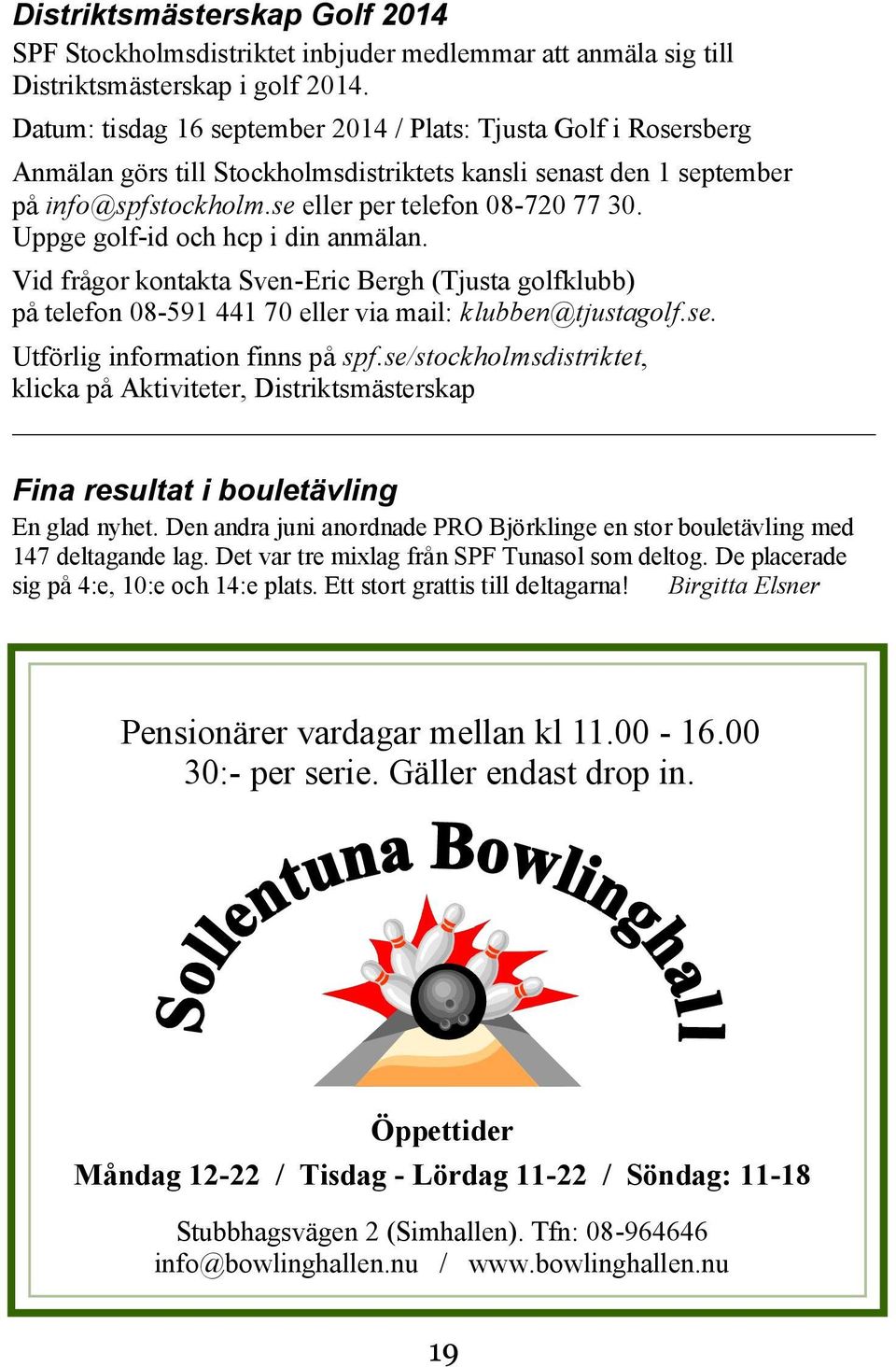 Uppge golf-id och hcp i din anmälan. Vid frågor kontakta Sven-Eric Bergh (Tjusta golfklubb) på telefon 08-591 441 70 eller via mail: klubben@tjustagolf.se. Utförlig information finns på spf.