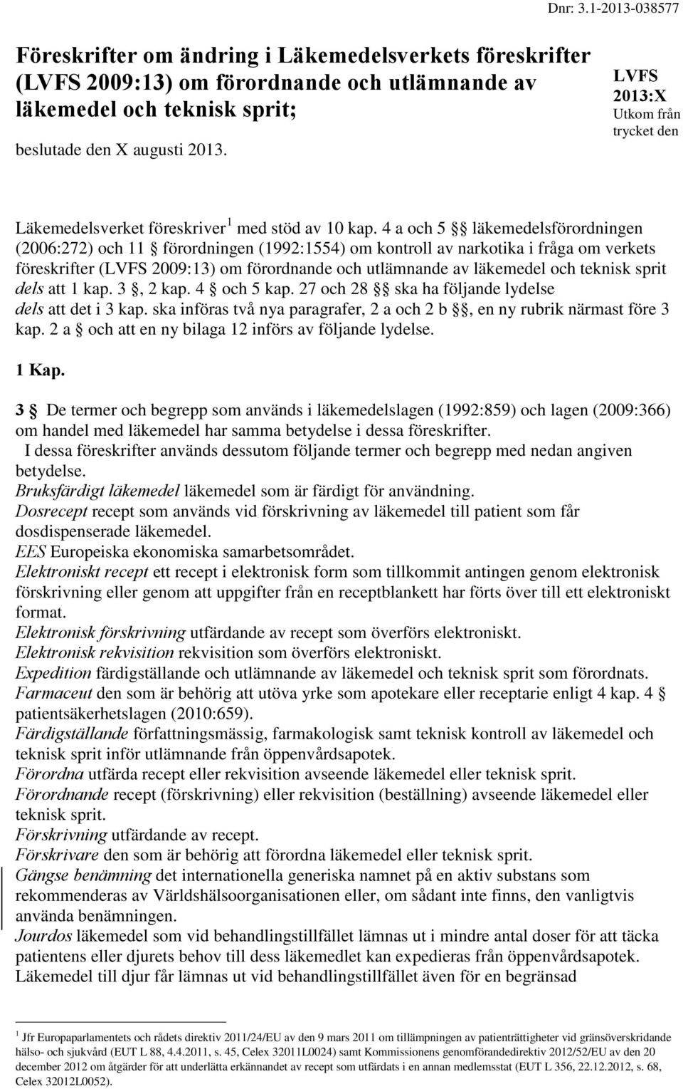 4 a och 5 läkemedelsförordningen (2006:272) och 11 förordningen (1992:1554) om kontroll av narkotika i fråga om verkets föreskrifter (LVFS 2009:13) om förordnande och utlämnande av läkemedel och