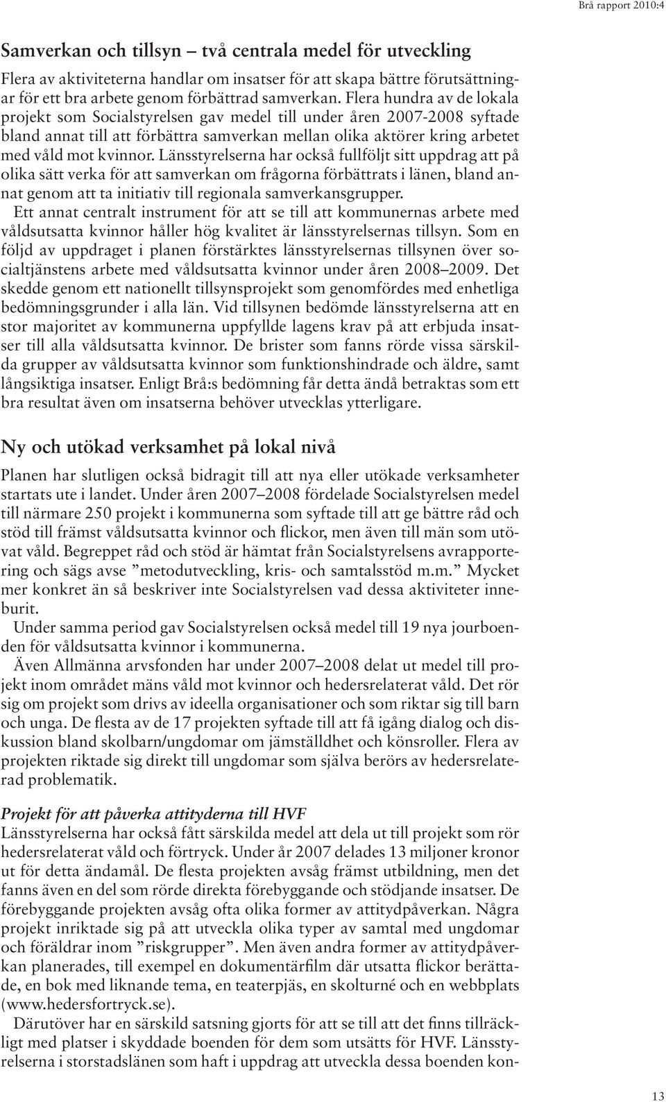 Länsstyrelserna har också fullföljt sitt uppdrag att på olika sätt verka för att samverkan om frågorna förbättrats i länen, bland annat genom att ta initiativ till regionala samverkansgrupper.