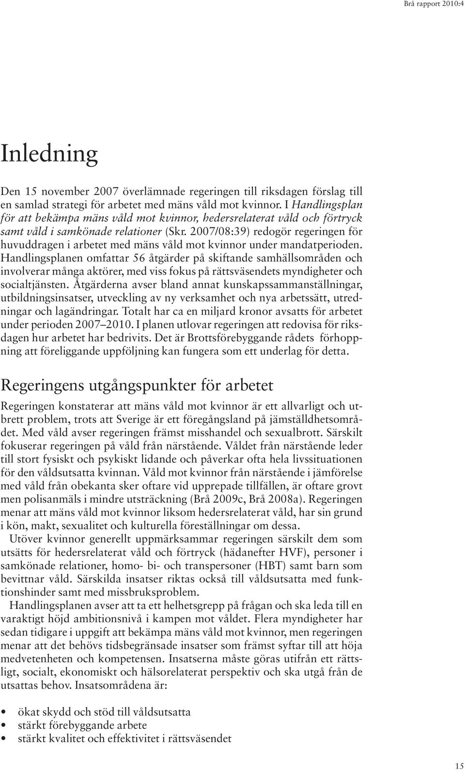 2007/08:39) redogör regeringen för huvuddragen i arbetet med mäns våld mot kvinnor under mandatperioden.