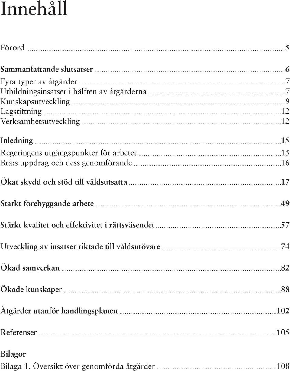 och stöd till våldsutsatta 17 Stärkt förebyggande arbete 49 Stärkt kvalitet och effektivitet i rättsväsendet 57 Utveckling av insatser riktade till