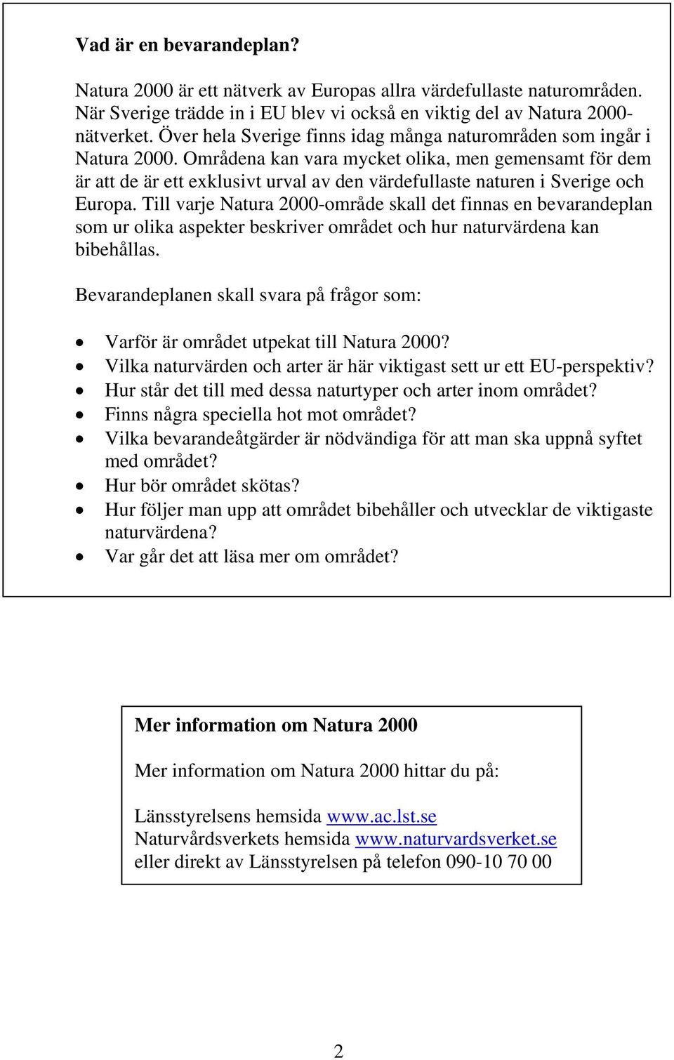 Områdena kan vara mycket olika, men gemensamt för dem är att de är ett exklusivt urval av den värdefullaste naturen i Sverige och Europa.