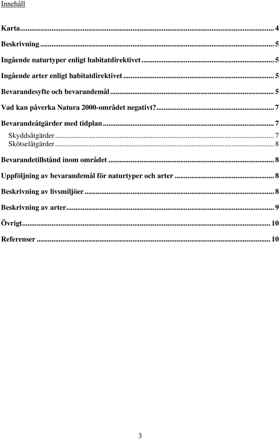 .. 5 Vad kan påverka Natura 2000-området negativt?... 7 Bevarandeåtgärder med tidplan... 7 Skyddsåtgärder.