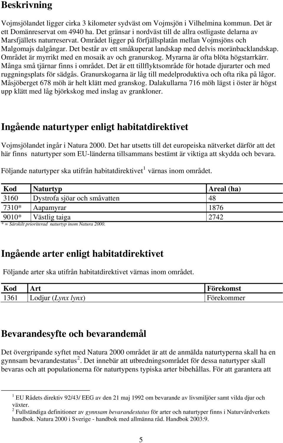 Det består av ett småkuperat landskap med delvis moränbacklandskap. Området är myrrikt med en mosaik av och granurskog. Myrarna är ofta blöta högstarrkärr. Många små tjärnar finns i området.