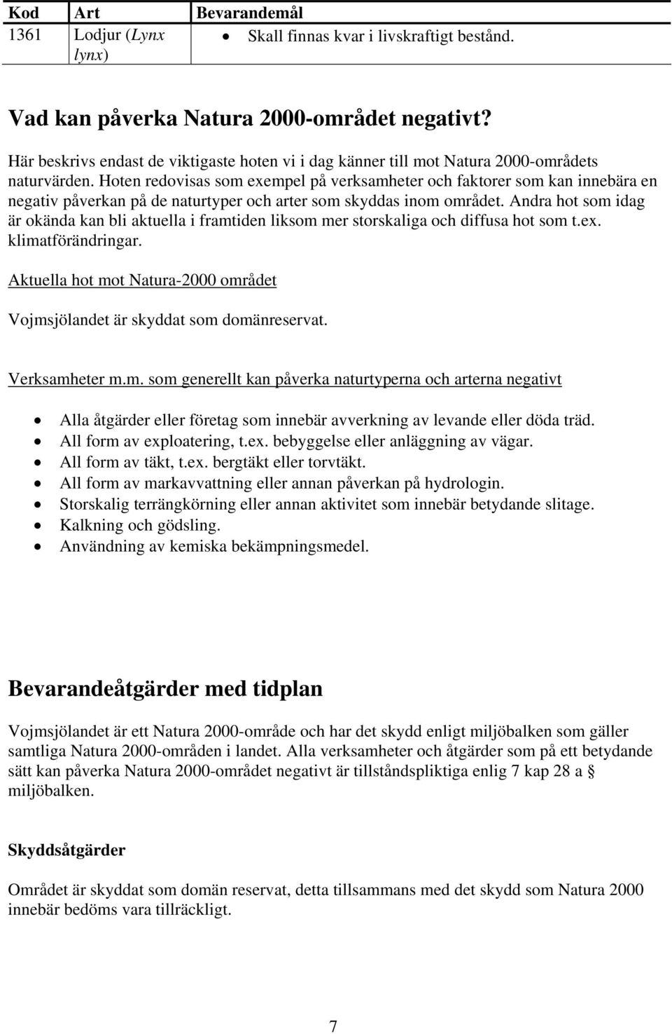 Hoten redovisas som exempel på verksamheter och faktorer som kan innebära en negativ påverkan på de naturtyper och arter som skyddas inom området.