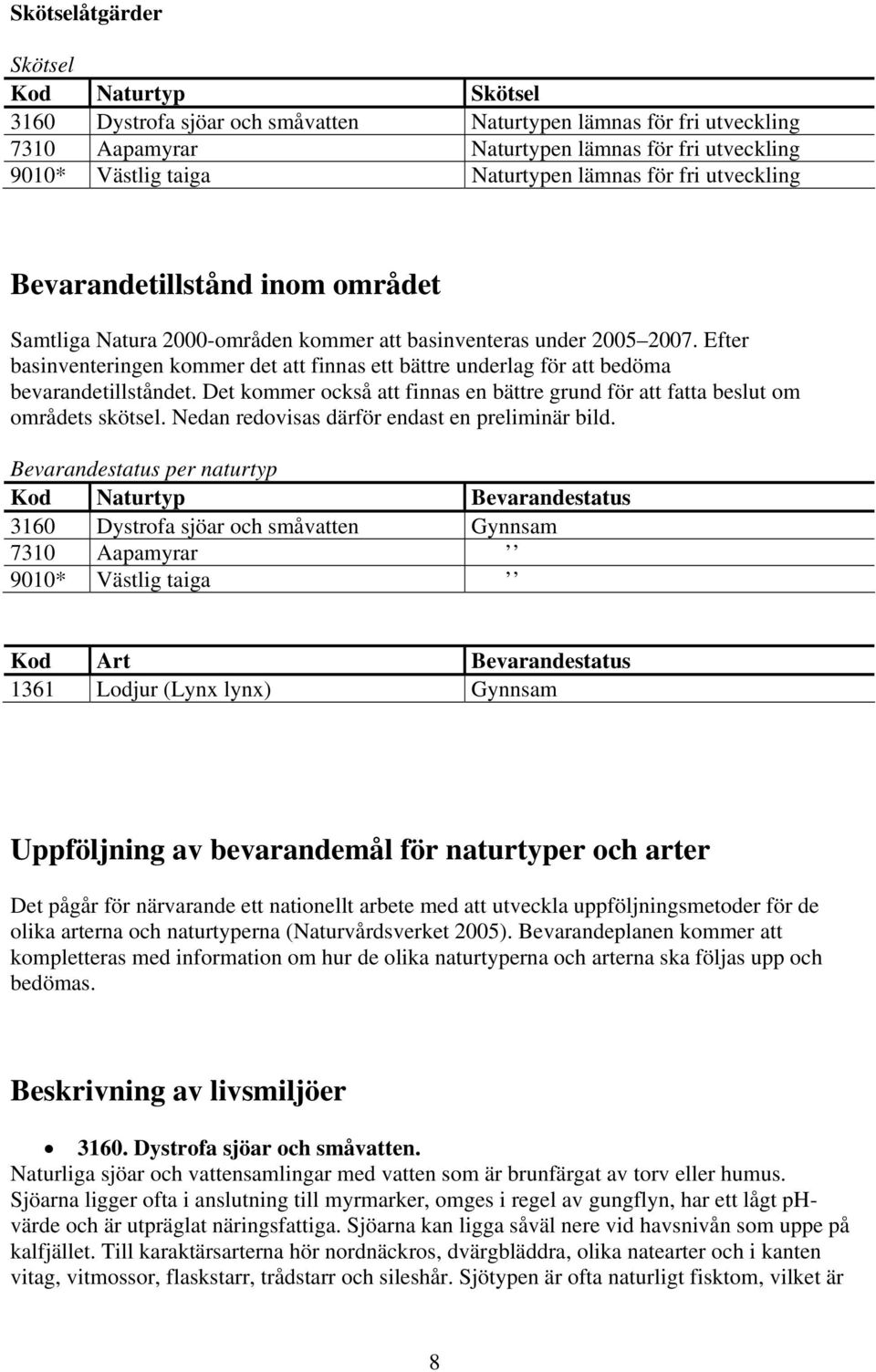 Efter basinventeringen kommer det att finnas ett bättre underlag för att bedöma bevarandetillståndet. Det kommer också att finnas en bättre grund för att fatta beslut om områdets skötsel.