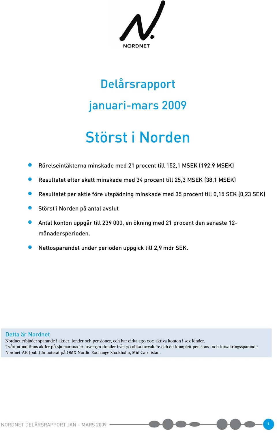 månadersperioden. Nettosparandet under perioden uppgick till 2,9 mdr SEK. Detta är Nordnet Nordnet erbjuder sparande i aktier, fonder och pensioner, och har cirka 239 000 aktiva konton i sex länder.