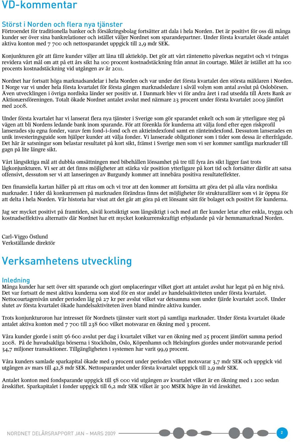 Under första kvartalet ökade antalet aktiva konton med 7 700 och nettosparandet uppgick till 2,9 mdr SEK. Konjunkturen gör att färre kunder väljer att låna till aktieköp.