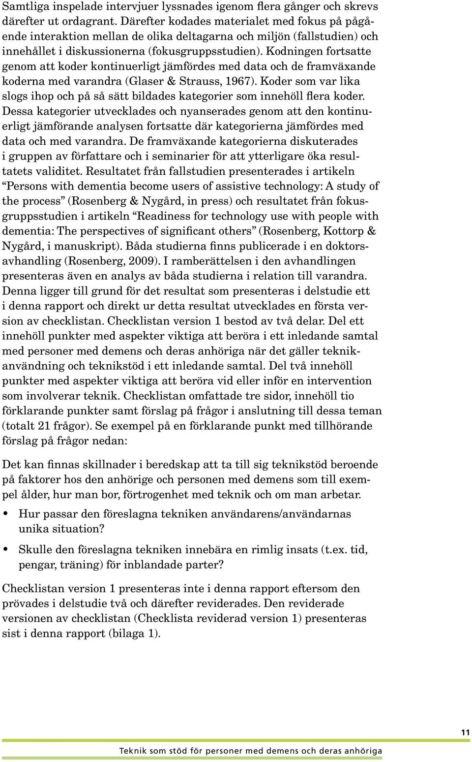 Kodningen fortsatte genom att koder kontinuerligt jämfördes med data och de framväxande koderna med varandra (Glaser & Strauss, 1967).