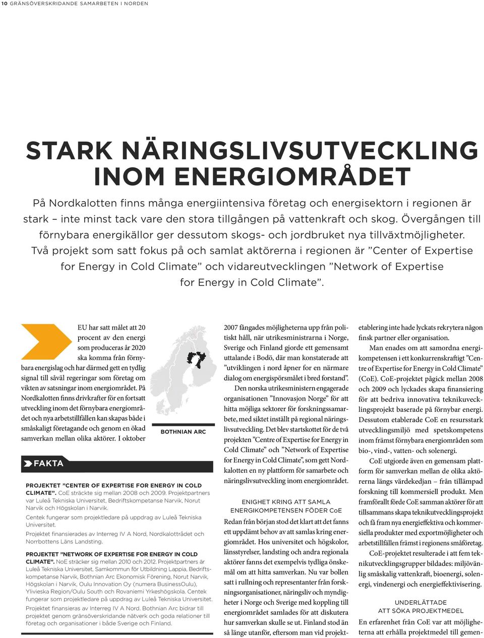 Två projekt som satt fokus på och samlat aktörerna i regionen är Center of Expertise for Energy in Cold Climate och vidareutvecklingen Network of Expertise for Energy in Cold Climate.