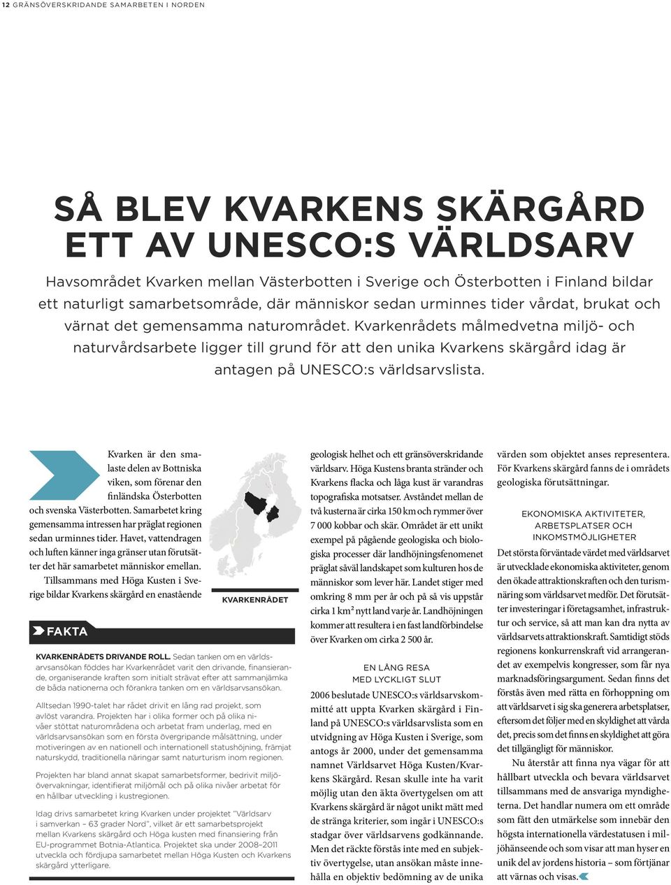 Kvarkenrådets målmedvetna miljö- och naturvårdsarbete ligger till grund för att den unika Kvarkens skärgård idag är antagen på UNESCO:s världsarvslista.