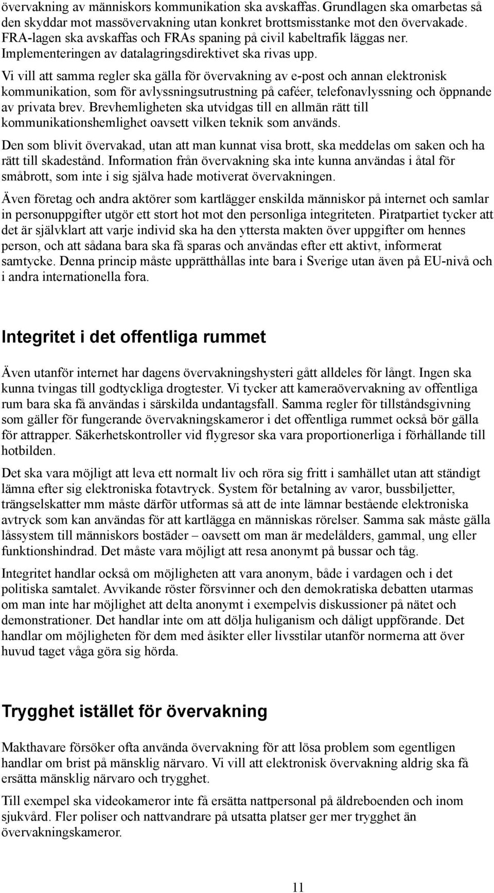 Vi vill att samma regler ska gälla för övervakning av e-post och annan elektronisk kommunikation, som för avlyssningsutrustning på caféer, telefonavlyssning och öppnande av privata brev.