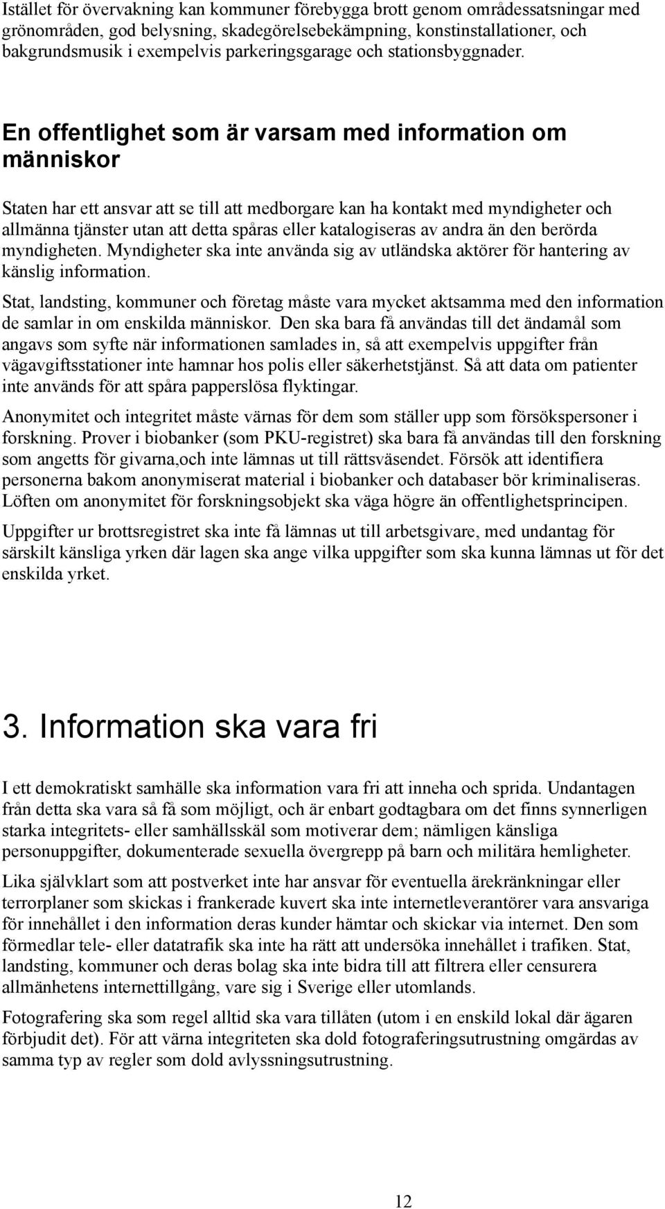 En offentlighet som är varsam med information om människor Staten har ett ansvar att se till att medborgare kan ha kontakt med myndigheter och allmänna tjänster utan att detta spåras eller