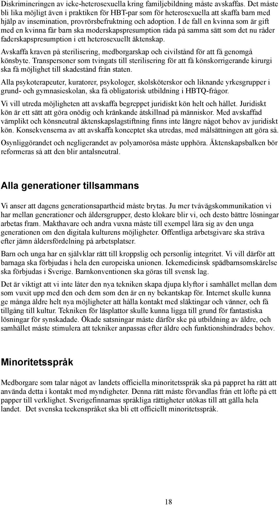 I de fall en kvinna som är gift med en kvinna får barn ska moderskapspresumption råda på samma sätt som det nu råder faderskapspresumption i ett heterosexuellt äktenskap.