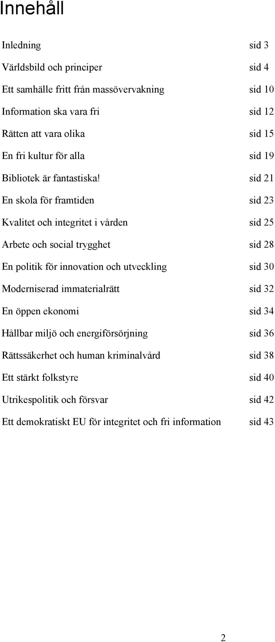 sid 21 En skola för framtiden sid 23 Kvalitet och integritet i vården sid 25 Arbete och social trygghet sid 28 En politik för innovation och utveckling sid 30