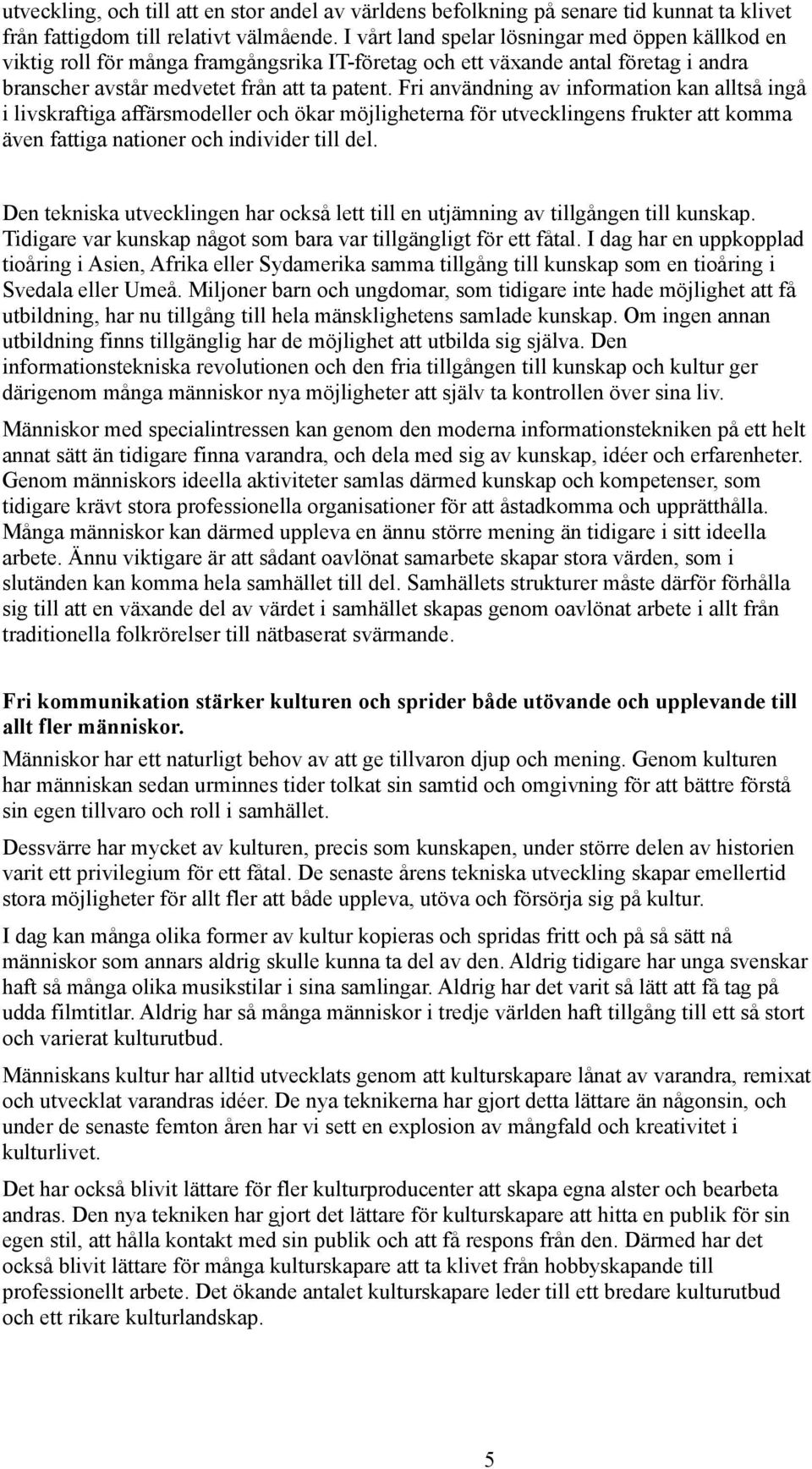 Fri användning av information kan alltså ingå i livskraftiga affärsmodeller och ökar möjligheterna för utvecklingens frukter att komma även fattiga nationer och individer till del.