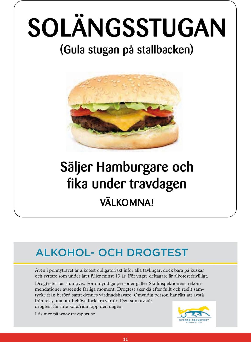 För yngre deltagare är alkotest frivilligt. Drogtester tas slumpvis. För omyndiga personer gäller Skolinspektionens rekommendationer avseende farliga moment.