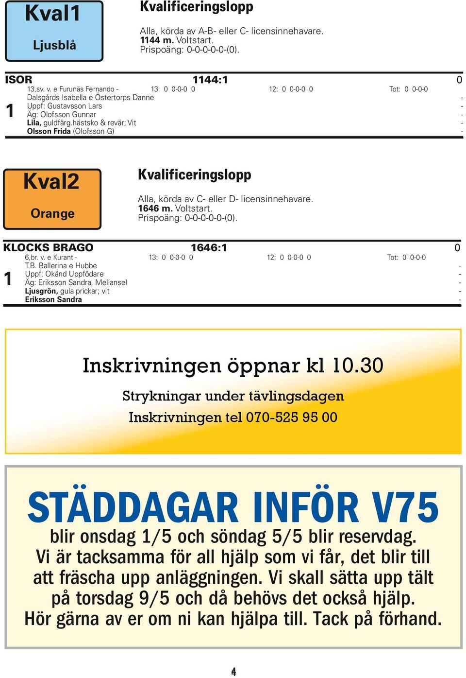 hästsko & revär; Vit - Olsson Frida (Olofsson G) - Kval2 Orange Kvalificeringslopp Alla, körda av C- eller D- licensinnehavare. 1646 m. Voltstart. Prispoäng: 0-0-0-0-0-(0). KLOCKS BRAGO 1646:1 0 6,br.