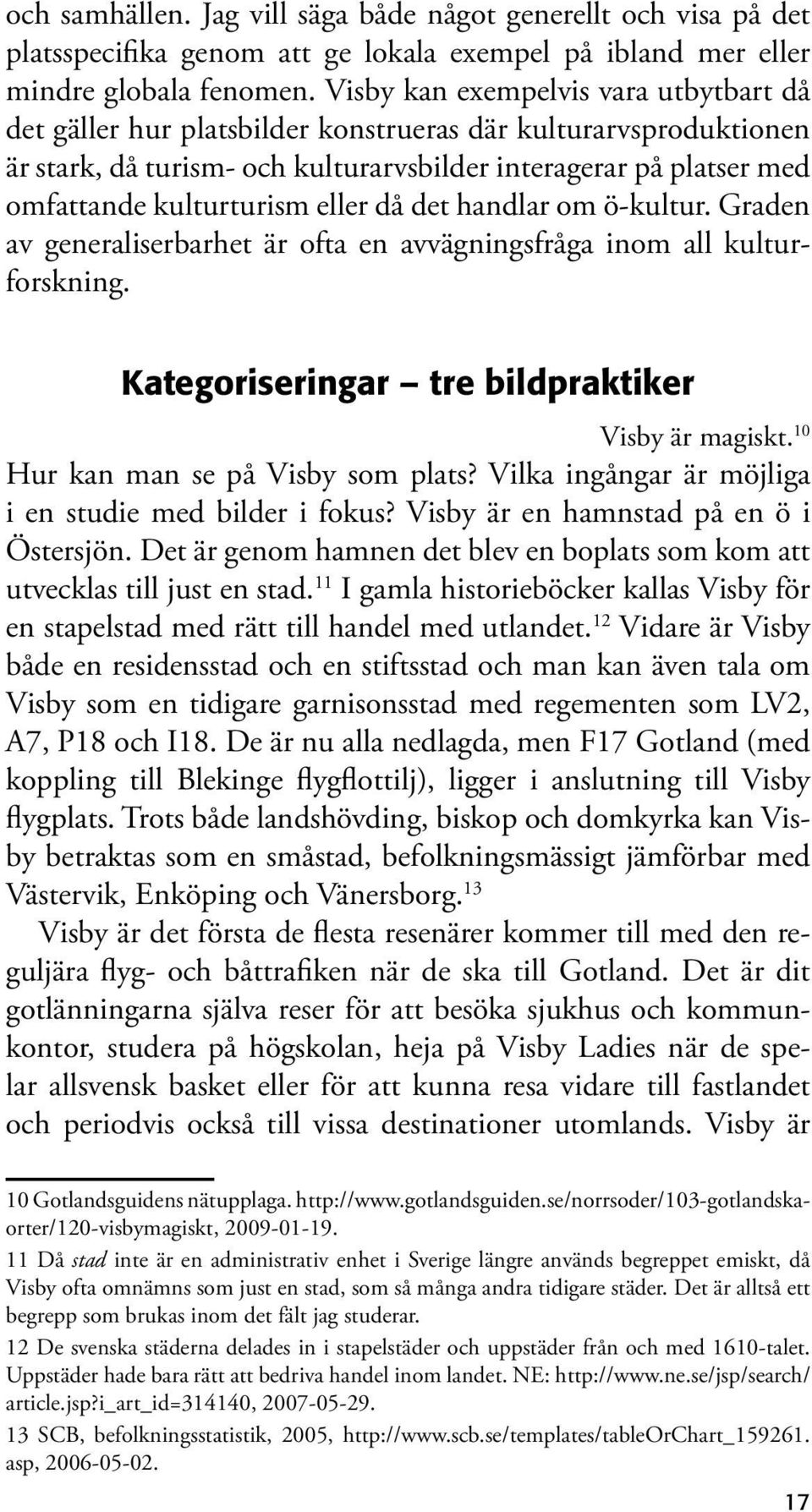 eller då det handlar om ö-kultur. Graden av generaliserbarhet är ofta en avvägningsfråga inom all kulturforskning. Kategoriseringar tre bildpraktiker Visby är magiskt.