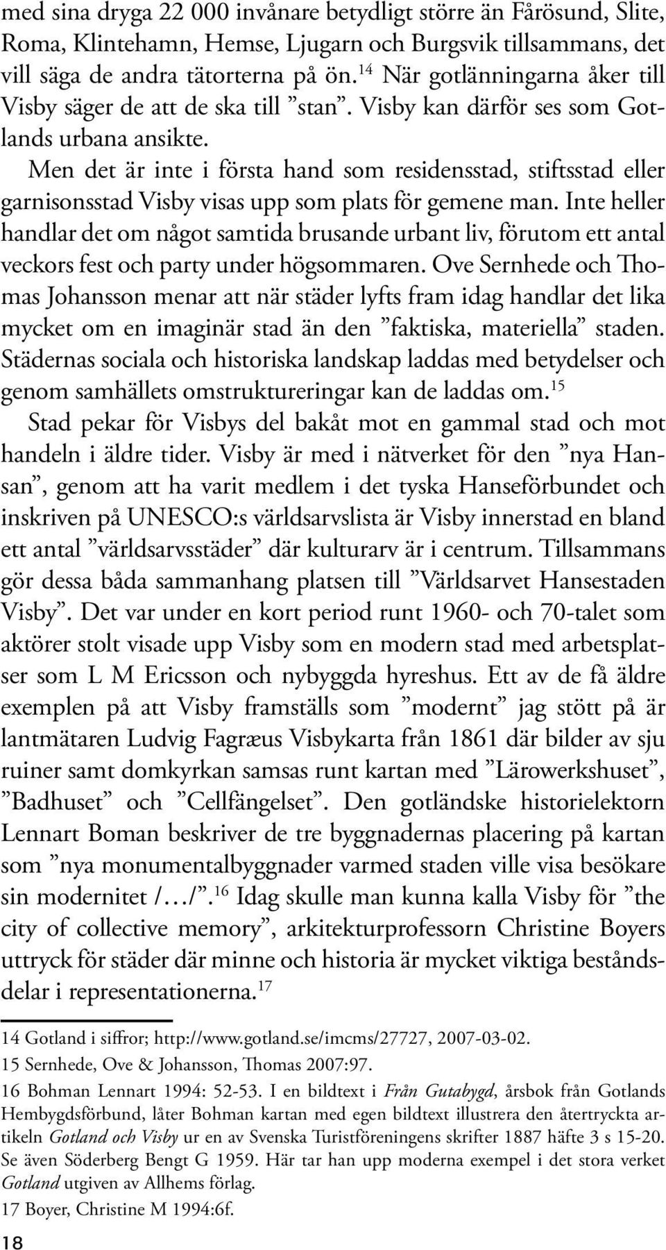 Men det är inte i första hand som residensstad, stiftsstad eller garnisonsstad Visby visas upp som plats för gemene man.