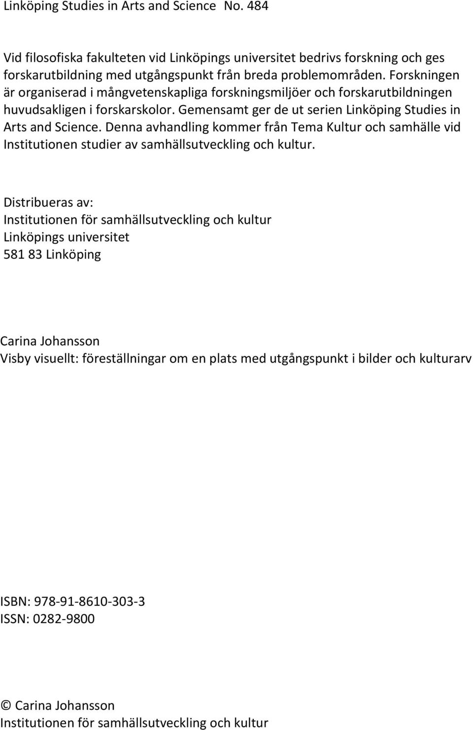 Denna avhandling kommer från Tema Kultur och samhälle vid Institutionen studier av samhällsutveckling och kultur.