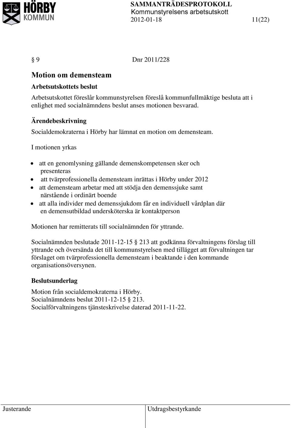 I motionen yrkas att en genomlysning gällande demenskompetensen sker och presenteras att tvärprofessionella demensteam inrättas i Hörby under 2012 att demensteam arbetar med att stödja den