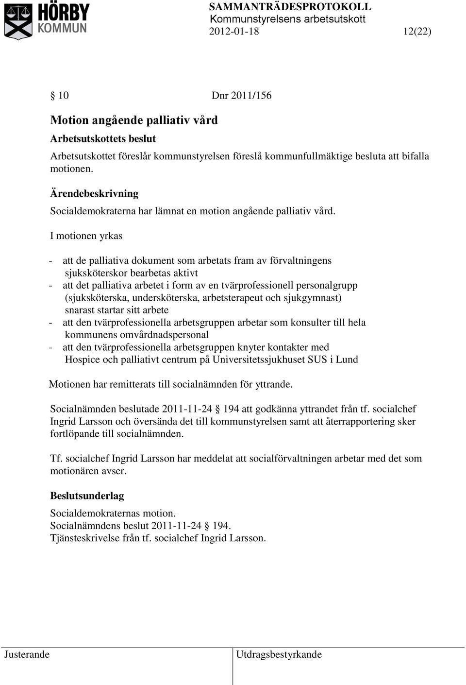 I motionen yrkas - att de palliativa dokument som arbetats fram av förvaltningens sjuksköterskor bearbetas aktivt - att det palliativa arbetet i form av en tvärprofessionell personalgrupp