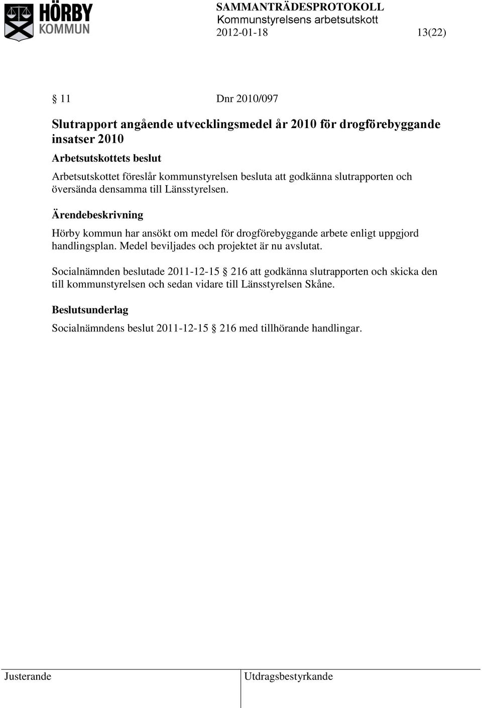 Hörby kommun har ansökt om medel för drogförebyggande arbete enligt uppgjord handlingsplan. Medel beviljades och projektet är nu avslutat.